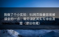 我做了个小实验：91网页版最容易被误会的一点：常见误区其实写得很清楚（建议收藏）