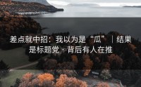 差点就中招：我以为是“瓜”｜结果是标题党 · 背后有人在推