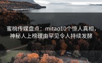 蜜桃传媒盘点：mitao10个惊人真相，神秘人上榜理由罕见令人持续发酵