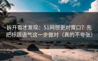 拆开看才发现：51网想更对胃口？先把标题语气这一步做对（真的不夸张）