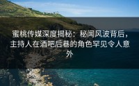 蜜桃传媒深度揭秘：秘闻风波背后，主持人在酒吧后巷的角色罕见令人意外